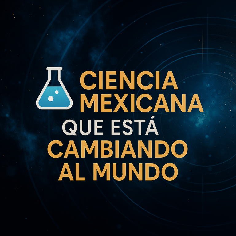 🧪✨ Ciencia mexicana que está cambiando al mundo: investigaciones poco conocidas pero sorprendentes